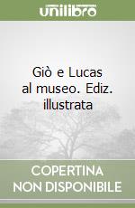 Giò e Lucas al museo. Ediz. illustrata libro