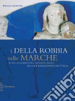 I Della Robbia nelle Marche ed epigoni robbiani nell'area esino misena: Ercole Ramazzani e bottega. Ediz. illustrata