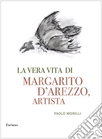 La vera vita di Margarito d'Arezzo, artista
