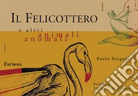 Il felicottero e altri animali anomali libro