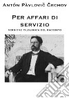 Per affari di servizio. Versione filologica del racconto libro di Cechov Anton Osimo B. (cur.)