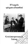 Il Vangelo spiegato ai bambini. Gesù interpretato da Tolstój libro di Tolstoj Lev Osimo B. (cur.)