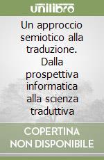 Un approccio semiotico alla traduzione. Dalla prospettiva informatica alla scienza traduttiva libro