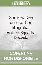 Sortisia. Dea oscura. Con litografia. Vol. 3: Squadra Deceida libro