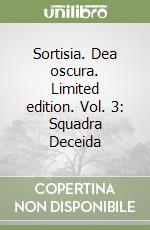 Sortisia. Dea oscura. Limited edition. Vol. 3: Squadra Deceida libro