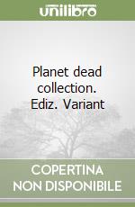 Planet dead collection. Ediz. Variant libro