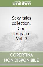 Sexy tales collection. Con litografia. Vol. 3 libro