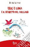 Eric e Luna e il segreto del vulcano libro