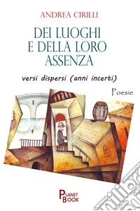 Dei luoghi e della loro assenza versi dispersi (anni incerti) libro