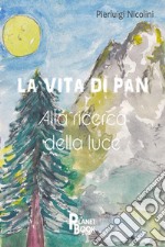 La vita di Pan. Alla ricerca della luce libro