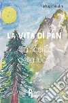 La vita di Pan. Alla ricerca della luce libro