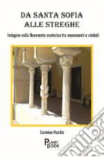 Da Santa Sofia alle streghe. Indagine nella Benevento esoterica tra monumenti e simboli libro