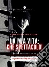 La mia vita: che spettacolo! Il mio lavoro dietro le quinte libro