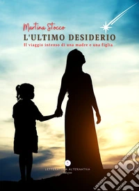 L'ultimo desiderio. Il viaggio intenso di una madre e una figlia libro