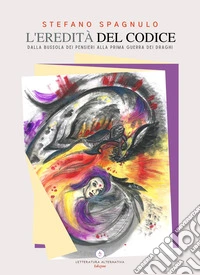 L'eredità del codice. Dalla bussola dei pensieri alla prima guerra dei draghi libro