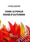 Come le foglie rosse d'autunno libro di Falzone Letizia