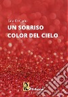 Un sorriso color del cielo libro di Di Carlo Lara