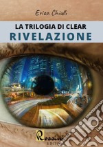 Rivelazione. La trilogia di Clear libro