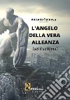 L'angelo della vera alleanza. Vol. 1 libro di Spinosa Antonio
