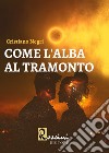 Come l'alba al tramonto libro di Negri Cristiano