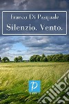 Silenzio. Vento libro di Di Pasquale Franco