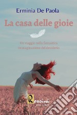 La casa delle gioie. Un viaggio nella fantastica immaginazione del desiderio libro