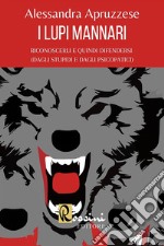 I lupi mannari: riconoscerli e quindi difendersi (dagli stupidi e dagli psicopatici) libro