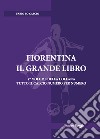 Fiorentina. Il grande libro. Ediz. illustrata libro