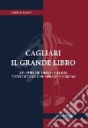 Cagliari. Il grande libro libro di Lo Cascio Fabio Di Matteo S. (cur.)