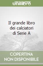 Il grande libro dei calciatori di Serie A libro