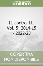 11 contro 11. Vol. 5: 2014-15 - 2022-23 libro