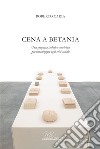 Cena a Betania. Una proposta teologico-conviviale per umanizzare ogni crisi sociale libro di Caria Roberto