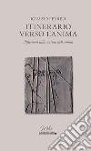 Itinerario verso l'anima. Riflessioni sulla natura dell'anima libro di Ferreli Ignazio