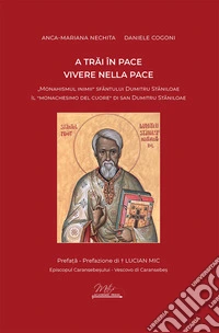 Vivere nella pace. Il «monachesimo del cuore» di san Dumitru Staniloae-A trai în pace. «Monahismul inimii» Sfântului Dumitru Staniloae. Ediz. bilingue libro