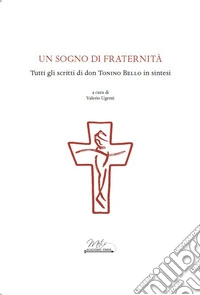 Un sogno di Fraternità. Tutti gli scritti di don Tonino Bello in sintesi libro
