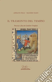 Il tramonto del tempio. Processo e fine dei Cavalieri Templari libro