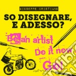 So disegnare, e adesso? Ediz. illustrata libro