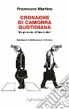 Cronache di Camorra quotidiana. Tre giornate di «mala vita» libro di Martino Francesco