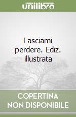 Lasciami perdere. Ediz. illustrata libro