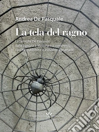 La tela del ragno. La famiglia De Pasquale dalla Spagna a Messina tra commerci, cariche pubbliche e industrie agrumarie. Ediz. speciale libro