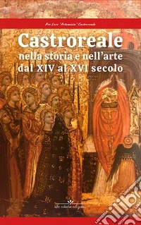 Castroreale nella storia e nell'arte dal XIV al XVI secolo.. Ediz. critica libro