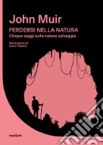 Perdersi nella natura. Cinque saggi sulla natura selvaggia libro