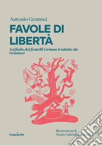 Favole di libertà. Sei fiabe dei fratelli Grimm tradotte da Gramsci libro