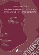 The role of territorial marketing in the local economic development. Ediz. italiana e inglese libro