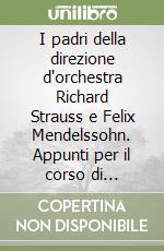 I padri della direzione d'orchestra Richard Strauss e Felix Mendelssohn. Appunti per il corso di direzione d'orchestra libro