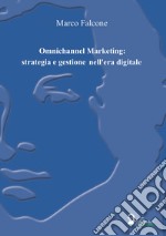 Omnichannel Marketing: strategia e gestione nell'era digitale libro