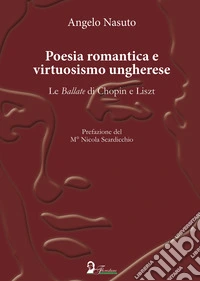 Poesia romantica e virtuosismo ungherese. Le Ballate di Chopin e Liszt libro