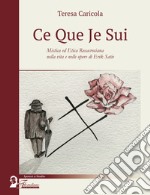 Ce que je sui. Mistica ed etica rosacrociana nella vita e nelle opere di Erik Satie libro