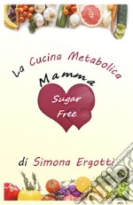 Mammasugarfree. La cucina metabolica libro