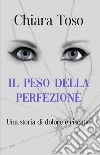 Il peso della perfezione. Una storia di dolore e riscatto libro